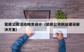 十堰装修公司活动网页设计（装修公司网站建设解决方案）