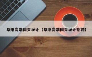 十堰阜阳高端网页设计（阜阳高端网页设计招聘）
