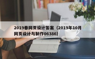 十堰2019春网页设计答案（2019年10月网页设计与制作06386）